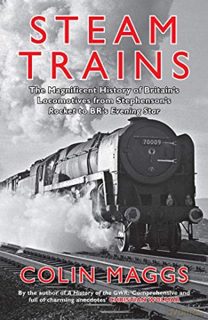 Steam Trains: The Magnificent History of Britain's Locomotives from Stephenson's Rocket to BR's Evening Star - Colin Maggs MBE [KSIĄŻKA]
