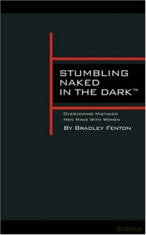Stumbling Naked in the Dark: Overcoming Mistakes Men Make WIth Women - Bradley Fenton [KSIĄŻKA]