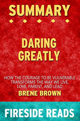 Summary of Daring Greatly: How the Courage to Be Vulnearble Transforms the Way We Live by Brene Brown: Fireside Reads - Fireside Reads [KSIĄŻKA]