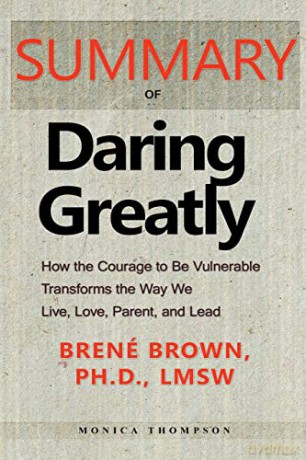 Summary of Daring Greatly: How the Courage to Be Vulnerable Transforms the Way We Live, Love, Parent, and Lead - Monica Thompson [KSIĄŻKA]