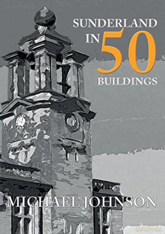 Sunderland in 50 Buildings - Michael Johnson [KSIĄŻKA]