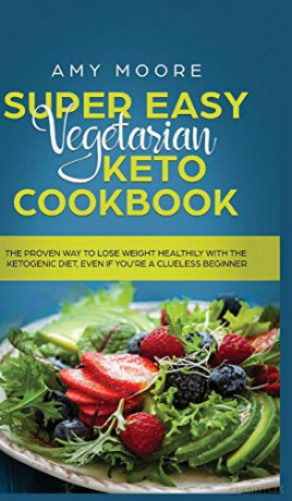 Super Easy Vegetarian Keto Cookbook: The proven way to lose weight healthily with the ketogenic diet, even if you're a clueless beginner - Amy Moore [KSIĄŻKA]