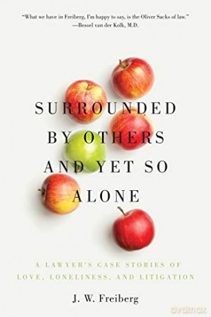 Surrounded by Others and Yet So Alone: A Lawyer's Case Stories of Love, Loneliness, and Litigation - J. W. Freiberg [KSIĄŻKA]