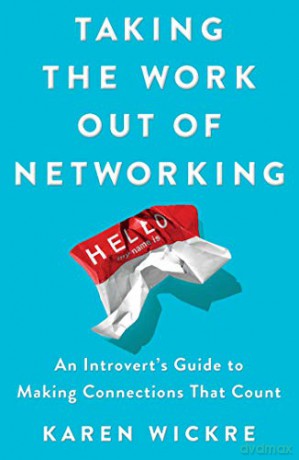 Taking the Work Out of Networking: An Introvert's Guide to Making Connections That Count - Karen Wickre [KSIĄŻKA]