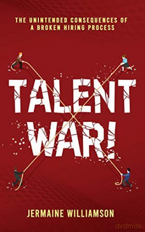 Talent War!: The Unintended Consequences of a Broken Hiring Process - Jermaine Williamson [KSIĄŻKA]