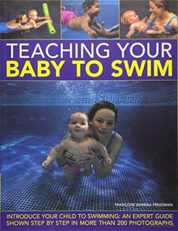 Teaching Your Baby to Swim: Introduce Your Child to Swimming: An Expert Guide Shown Step By Step in More Than 200 Photographs - Francoise Barbira Freedman [KSIĄŻKA]