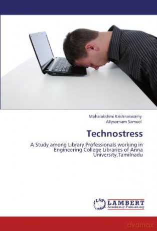 Technostress: A Study among Library Professionals working in Engineering College Libraries of Anna University,Tamilnadu - Allysornam Samuel [KSIĄŻKA]