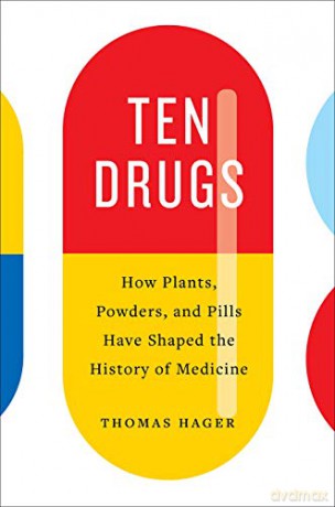 Ten Drugs: How Plants, Powders, and Pills Have Shaped the History of Medicine - Thomas Hager [KSIĄŻKA]