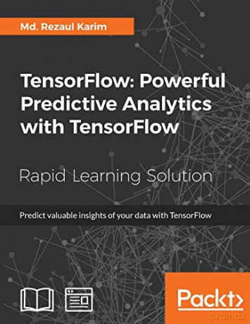 TensorFlow: Powerful Predictive Analytics with TensorFlow:Predict valuable insights of your data with TensorFlow - Md. Rezaul Karim [KSIĄŻKA]