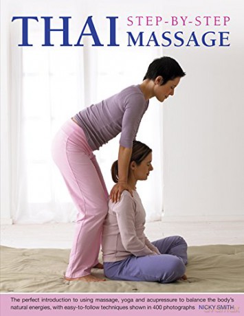 Thai Step-by-step Massage: the Perfect Introduction to Using Massage, Yoga and Accupressure to Balance the Body's Natural Energies, with Easy-to-follow Techniques Shown in 400 Photographs - Nicky Smith [KSIĄŻKA]