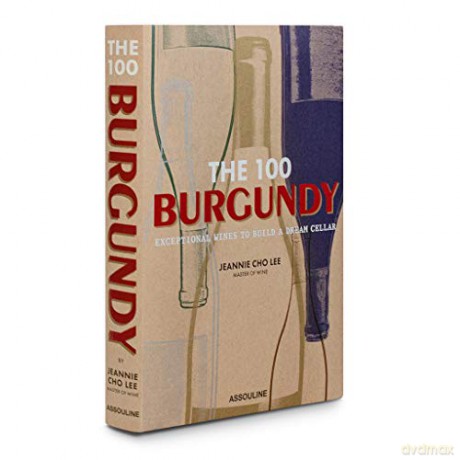 The 100 Burgundy: Exceptional wines to build a dream cellar - Jeannie Cho Lee [KSIĄŻKA]