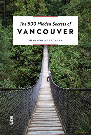 The 500 Hidden Secrets of Vancouver - Shannon McLachlan [KSIĄŻKA]