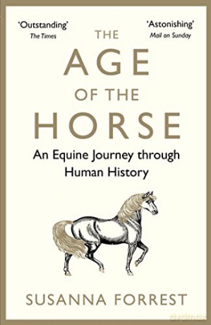 The Age of the Horse: An Equine Journey through Human History - Susanna Forrest [KSIĄŻKA]