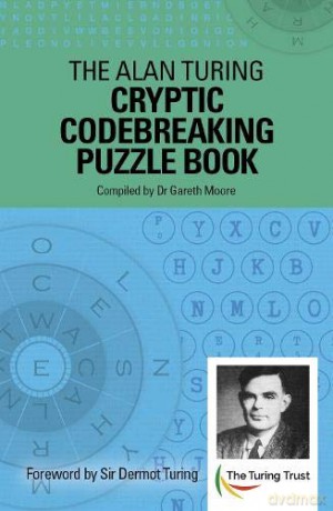The Alan Turing Cryptic Codebreaking Puzzle Book: Foreword by Sir Dermot Turing (Alan Turing Puzzles) - Dr Gareth Moore [KSIĄŻKA]