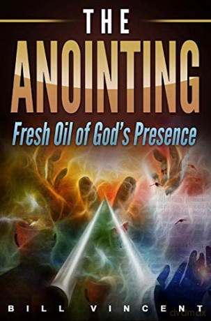 The Anointing: Fresh Oil of God's Presence - Bill Vincent [KSIĄŻKA]