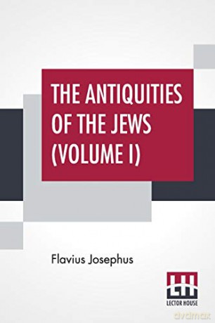 The Antiquities Of The Jews (Volume I): Complete Edition In Two Volumes, Vol. I. (Book I - X) Translated By William Whiston - Flavius Josephus [KSIĄŻKA]