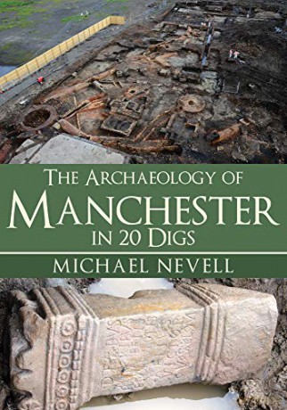 The Archaeology of Manchester in 20 Digs - Michael Nevell [KSIĄŻKA]