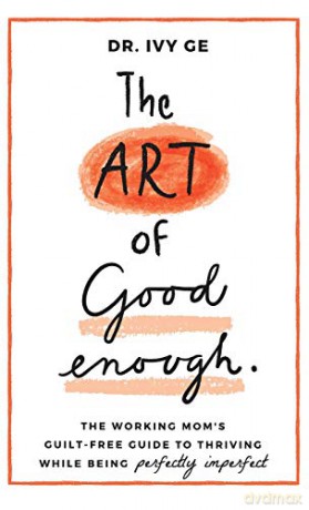 The Art of Good Enough: The Working Mom's Guilt-Free Guide to Thriving While Being Perfectly Imperfect - Dr. Ivy Ge [KSIĄŻKA]
