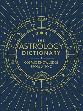 The Astrology Dictionary: Cosmic Knowledge from A to Z - Donna Woodwell [KSIĄŻKA]