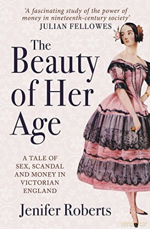The Beauty of Her Age: A Tale of Sex, Scandal and Money in Victorian England - Jenifer Roberts [KSIĄŻKA]
