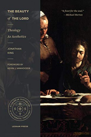 The Beauty of the Lord: Theology as Aesthetics (Studies in Historic and Systematic Theology) - Jonathan King [KSIĄŻKA]