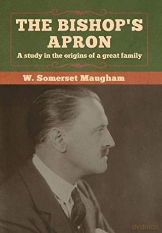 The Bishop's Apron: A study in the origins of a great family - W. Somerset Maugham [KSIĄŻKA]