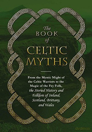 The Book of Celtic Myths: From the Mystic Might of the Celtic Warriors to the Magic of the Fey Folk, the Storied History and Folklore of Ireland, Scotland, Brittany, and Wales - Adams Media [KSIĄŻKA]