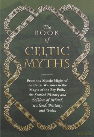 The Book of Celtic Myths: From the Mystic Might of the Celtic Warriors to the Magic of the Fey Folk, the Storied History and Folklore of Ireland, Scotland, Brittany, and Wales - Adams Media [KSIĄŻKA]