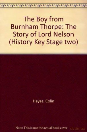 The Boy from Burnham Thorpe: The Story of Lord Nelson (History Key Stage two) - Colin Hayes [KSIĄŻKA]