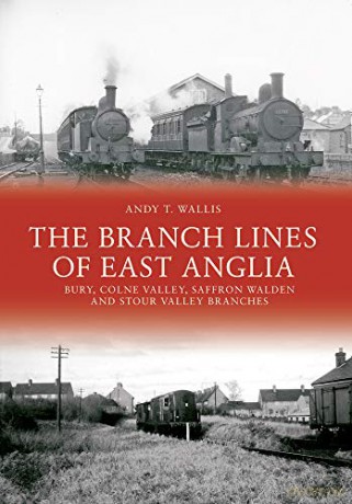 The Branch Lines of East Anglia: Bury, Colne Valley, Saffron Walden and Stour Valley Branches - Andy T. Wallis [KSIĄŻKA]