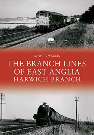 The Branch Lines of East Anglia: Harwich Branch (Az) - Andy T. Wallis [KSIĄŻKA]