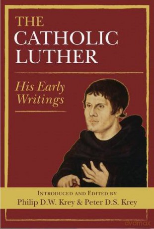 The Catholic Luther: His Early Writings - Philip D.W. Krey [KSIĄŻKA]