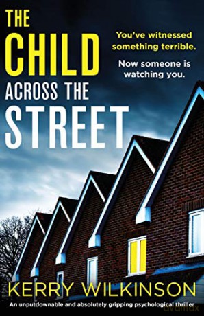The Child Across the Street: An unputdownable and absolutely gripping psychological thriller - Kerry Wilkinson [KSIĄŻKA]