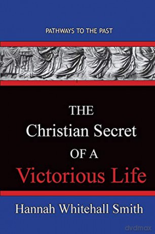 The Christian Secret Of A Victorious Life: Pathways To The Past - Hannah Whitall Smith [KSIĄŻKA]