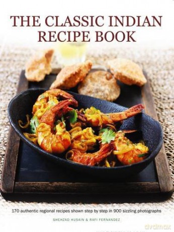 The Classic Indian Recipe Book: 170 Authentic Regional Recipes Shown Step by Step in 900 Sizzling Photographs - Shehzad [KSIĄŻKA]