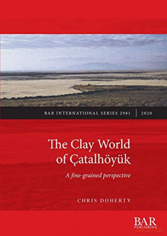 The Clay World of Çatalhöyük: A fine-grained perspective (2981) (British Archaeological Reports International Series) - Chris Doherty [KSIĄŻKA]