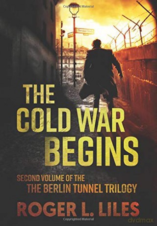 The Cold War Begins: Second Volume of the Berlin Tunnel Trilogy - Roger L. Liles [KSIĄŻKA]