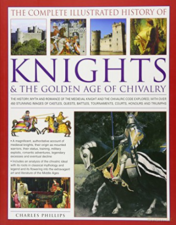 The Complete Illustrated History of Knights and The Golden Age Of Chivalry. - Charles Phillips [KSIĄŻKA]