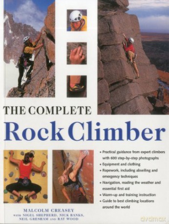 The Complete Rock Climber: The Complete Practical Handbook on Rock Climbing, from First Steps to Advanced Rescue Techniques, Shown in Over 600 Clear and Informative Photographs - Malcolm Creasey [KSIĄŻKA]