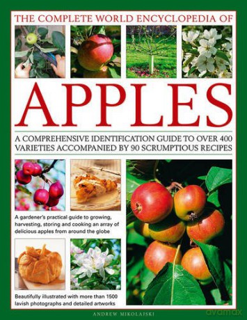 The Complete World Encyclopedia of Apples: A Comprehensive Identification Guide to Over 400 Varieties Accompanied by 90 Scrumptious Recipes - Andrew Mikolajski [KSIĄŻKA]