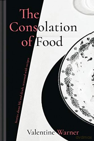 The Consolation of Food: Stories about life and death, seasoned with recipes - Valentine Warner [KSIĄŻKA]