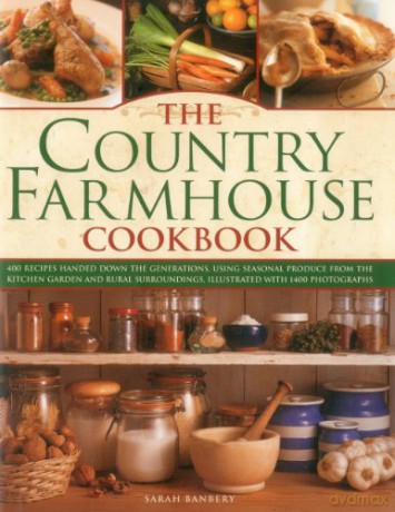 The Country Farmhouse Cookbook: 400 Recipes Handed Down the Generations, Using Seasonal Produce from the Kitchen Garden and Rural Surroundings, Illustrated with 1400 Photographs - Sarah Banbery [KSIĄŻKA]