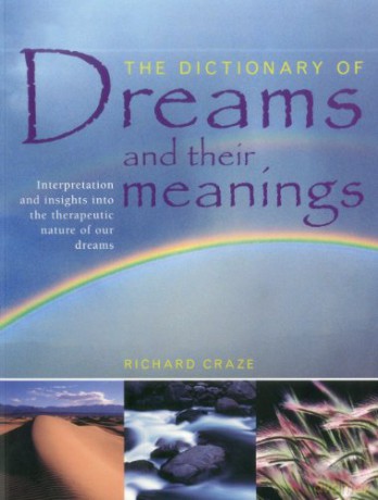 The Dictionary of Dreams and Their Meanings: Interpretation and Insights into the Therapeutic Nature of Our Dreams - Richard Craze [KSIĄŻKA]
