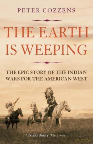 The Earth is Weeping: The Epic Story of the Indian Wars for the American West - Peter Cozzens [KSIĄŻKA]
