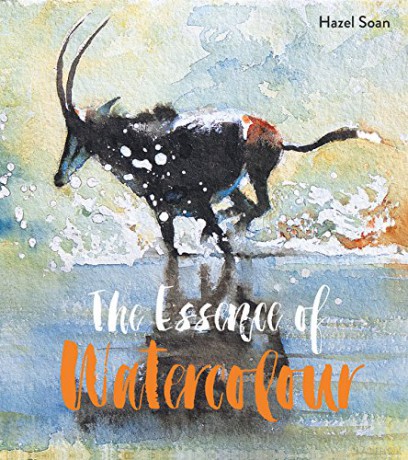 The Essence of Watercolour: The secrets and techniques of watercolour painting revealed - Hazel Soan [KSIĄŻKA]
