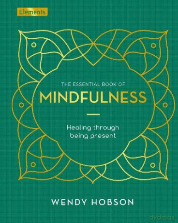The Essential Book of Mindfulness: Healing Through Being Present (Elements) - Wendy Hobson [KSIĄŻKA]