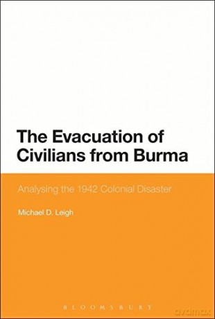 The Evacuation of Civilians from Burma: Analysing the 1942 Colonial Disaster - Michael D. Leigh [KSIĄŻKA]