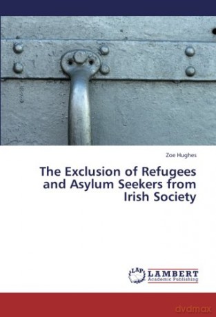 The Exclusion of Refugees and Asylum Seekers from Irish Society - Zoe Hughes [KSIĄŻKA]