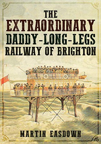 The Extraordinary Daddy-Long-Legs Railway of Brighton - Martin Easdown [KSIĄŻKA]