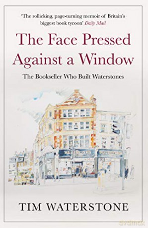 The Face Pressed Against a Window: A Memoir - Sir Tim Waterstone [KSIĄŻKA]